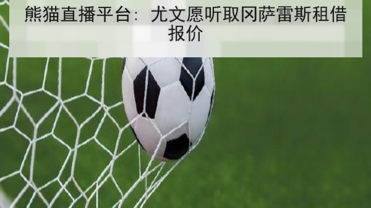 熊猫直播平台: 尤文愿听取冈萨雷斯租借报价