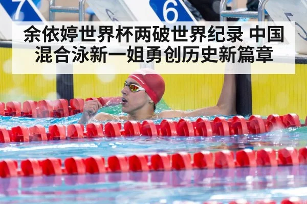 余依婷世界杯两破世界纪录 中国混合泳新一姐勇创历史新篇章